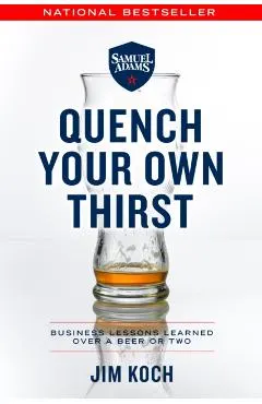 Quench Your Own Thirst: Business Lessons Learned Over a Beer or Two