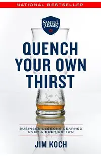 Quench Your Own Thirst: Business Lessons Learned Over a Beer or Two