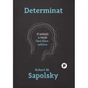 Determinat. O stiinta a vietii fara liber arbitru