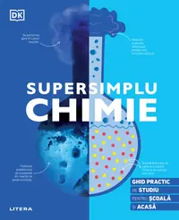 Supersimplu. Chimie. Ghid practic de studiu pentru scoala si acasa