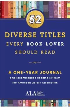 52 Diverse Titles Every Book Lover Should Read: A One Year Journal and Recommended Reading List from the American Library Association