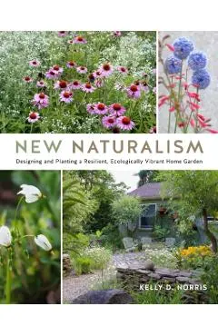 New Naturalism: Designing and Planting a Resilient, Ecologically Vibrant Home Garden