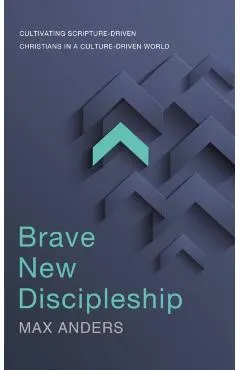 Brave New Discipleship: Cultivating Scripture-Driven Christians in a Culture-Driven World