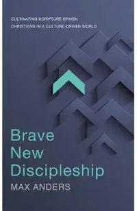 Brave New Discipleship: Cultivating Scripture-Driven Christians in a Culture-Driven World