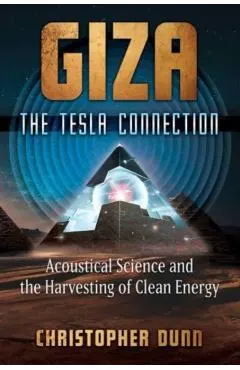 Giza: The Tesla Connection: Acoustical Science and the Harvesting of Clean Energy