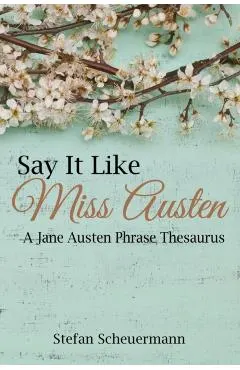 Say It Like Miss Austen: A Jane Austen Phrase Thesaurus