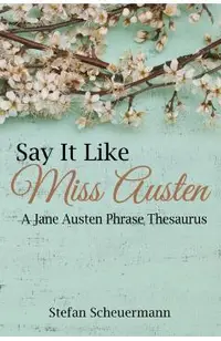 Say It Like Miss Austen: A Jane Austen Phrase Thesaurus