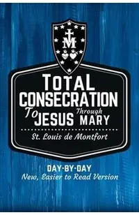 St. Louis de Montfort's Total Consecration to Jesus through Mary: New, Day-by-Day, Easier-to-Read Translation