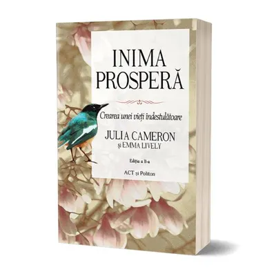 Inima prosperă. Crearea unei vieți îndestulătoare. Ediția a II-a - Hardcover - Emma Lively, Julia Cameron