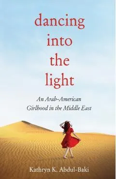 Dancing Into the Light: An Arab American Girlhood in the Middle East