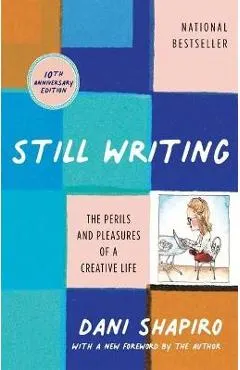 Still Writing: The Perils and Pleasures of a Creative Life (10th Anniversary Edition)