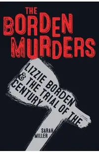The Borden Murders: Lizzie Borden and the Trial of the Century