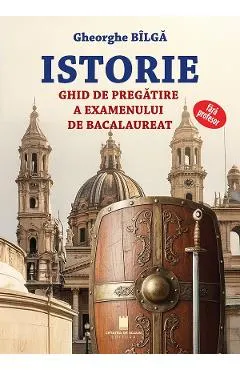 Istorie. Ghid de pregatire a examenului de bacalaureat fara profesor