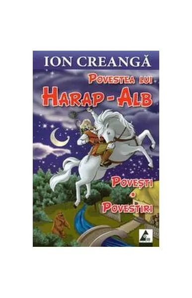 Povestea lui Harap-Alb. Povești. Povestiri - Paperback brosat - Ion Creangă