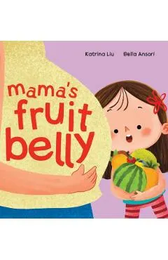 Mama's Fruit Belly - New Baby Sibling and Pregnancy Story for Big Sister: Pregnancy and New Baby Anticipation Through the Eyes of a Child