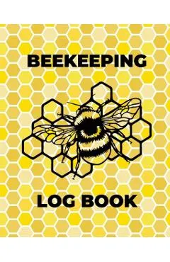 Beekeeping Log Book: Beekeepers Journal and Log, Honeybee Notebook, Beehive Inspection, Backyard Apiary, Beekeeper Gift