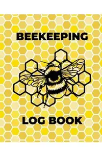 Beekeeping Log Book: Beekeepers Journal and Log, Honeybee Notebook, Beehive Inspection, Backyard Apiary, Beekeeper Gift