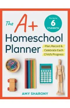 The A+ Homeschool Planner: Plan, Record, and Celebrate Each Child's Progress