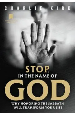 Stop, in the Name of God: Why Honoring the Sabbath Will Transform Your Life