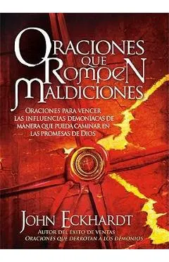 Oraciones Que Rompen Maldiciones: Oraciones Para Vencer Las Influencias Demon�acas de Manera Que Pueda Caminar En Las Promesas de Dios