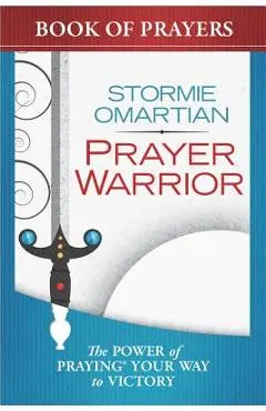 Prayer Warrior Book of Prayers: The Power of Praying(r) Your Way to Victory