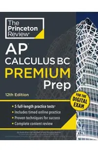 Princeton Review AP Calculus BC Premium Prep, 12th Edition: 5 Practice Tests + Digital Practice Online + Content Review -