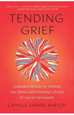 Tending Grief: Embodied Rituals for Holding Our Sorrow and Growing Cultures of Care in Community