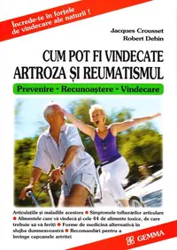 Cum pot fi vindecate artroza și reumatismul - Paperback brosat - Jacques Crousset, Robert Dehin