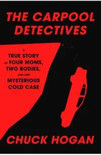 The Carpool Detectives: A True Story of Four Moms, Two Bodies, and One Mysterious Cold Case