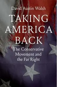 Taking America Back: The Conservative Movement and the Far Right