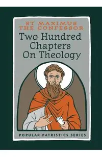 Two Hundred Chapters On Theology: St. Maximus the Confessor