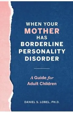 When Your Mother Has Borderline Personality Disorder: A Guide for Adult Children