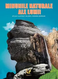 Minunile naturale ale lumii. Atlas ilustrat bilingv român-german - Hardcover - ***