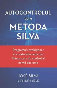 Autocontrolul prin Metoda Silva - Paperback brosat - José Silva, Philip Miele