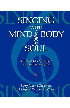 Singing with Mind, Body, and Soul: A Practical Guide for Singers and Teachers of Singing