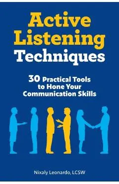 Active Listening Techniques: 30 Practical Tools to Hone Your Communication Skills
