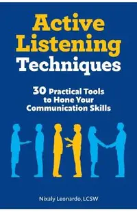 Active Listening Techniques: 30 Practical Tools to Hone Your Communication Skills