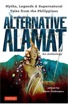 Alternative Alamat: An Anthology: Myths and Legends from the Philippines