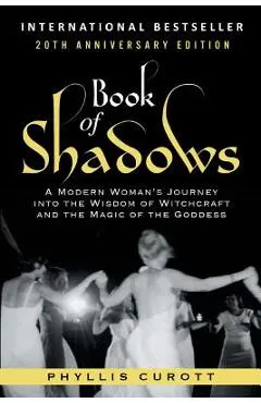 Book of Shadows: A Modern Woman's Journey into the Wisdom of Witchcraft and the Magic of the Goddess