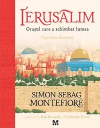 Ierusalim. Orașul care a schimbat lumea - Hardcover - Simon Sebag Montefiore