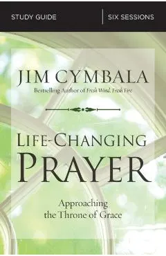 Life-Changing Prayer Study Guide: Approaching the Throne of Grace