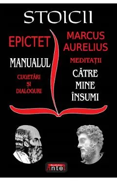 Stoicii. Manualul: Cugetari si dialoguri. Meditatii: Catre mine insumi