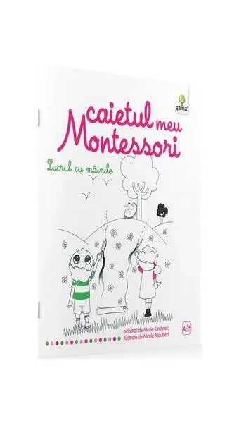 Caietul meu Montessori. Lucrul cu mâinile (3+ ani) - Paperback - Marie Kirchner