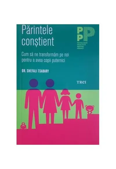 Părintele conștient. Cum să ne transformăm pe noi pentru a avea copii puternici - Paperback brosat - Shefali Tsabary