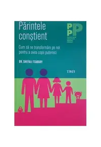 Părintele conștient. Cum să ne transformăm pe noi pentru a avea copii puternici - Paperback brosat - Shefali Tsabary