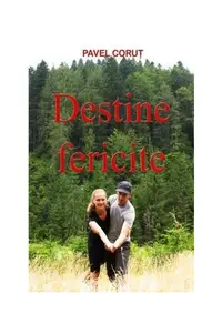 Destine fericite - Paperback brosat - Pavel Coruț