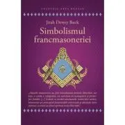 Simbolismul Francmasoneriei sau Masonerie Mistica si Marile Misterii ale Antichitatii