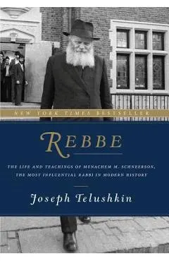 Rebbe: The Life and Teachings of Menachem M. Schneerson, the Most Influential Rabbi in Modern History