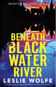Beneath Blackwater River: A totally gripping, addictive and heart-pounding crime thriller