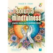 Solutia mindfulness. Practici zilnice pentru probleme zilnice